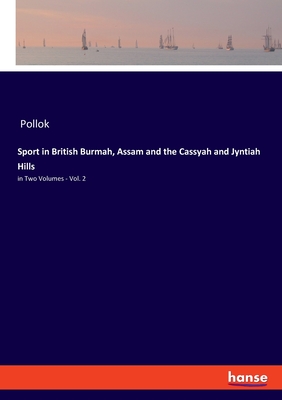 Sport in British Burmah, Assam and the Cassyah and Jyntiah Hills:in Two Volumes - Vol. 2