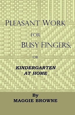 Pleasant Work For Busy Fingers - Or, Kindergarten At Home