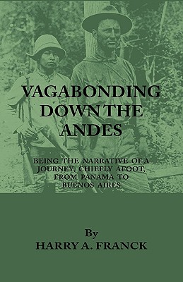 Vagabonding Down The Andes - Being The Narrative Of A Journey, Chiefly Afoot, From Panama To Buenos Aires