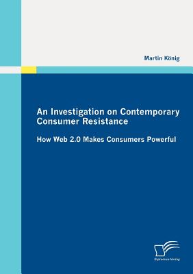 An Investigation on Contemporary Consumer Resistance: How Web 2.0 Makes Consumers Powerful
