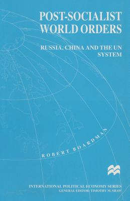 Post-Socialist World Orders : Russia, China and the UN System