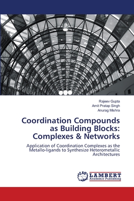 Coordination Compounds as Building Blocks: Complexes & Networks