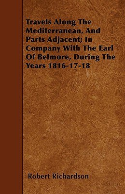 Travels Along the Mediterranean, and Parts Adjacent; In Company with the Earl of Belmore, During the Years 1816-17-18