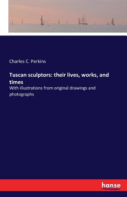 غلاف كتاب Tuscan sculptors: their lives, works, and times:With illustrations from original drawings and photographs