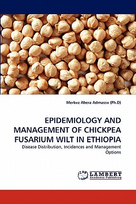 EPIDEMIOLOGY AND MANAGEMENT OF CHICKPEA FUSARIUM WILT IN ETHIOPIA