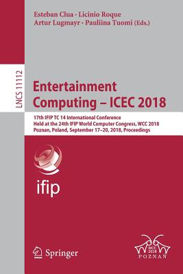 Entertainment Computing - ICEC 2018 : 17th IFIP TC 14 International Conference, Held at the 24th IFIP World Computer Congress, WCC 2018, Poznan, Polan