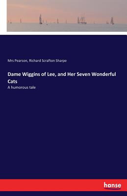 Dame Wiggins of Lee, and Her Seven Wonderful Cats :A humorous tale