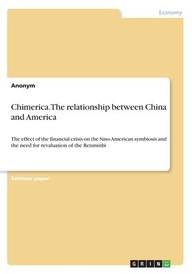 Chimerica. The relationship between China and America:The effect of the financial crisis on the Sino-American symbiosis and the need for revaluation o
