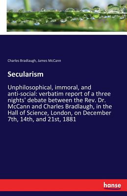 Secularism :Unphilosophical, immoral, and anti-social: verbatim report of a three nights