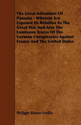 The Great Adventure Of Panama - Wherein Are Exposed Its Relation To The Great War And Also The Luminous Traces Of The German Conspiracies Against Fran