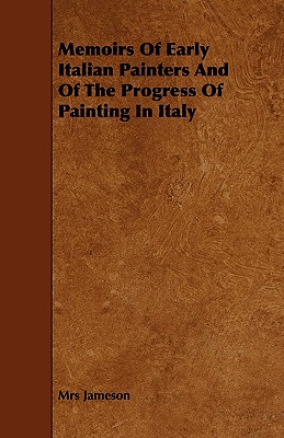 Memoirs of Early Italian Painters and of the Progress of Painting in Italy