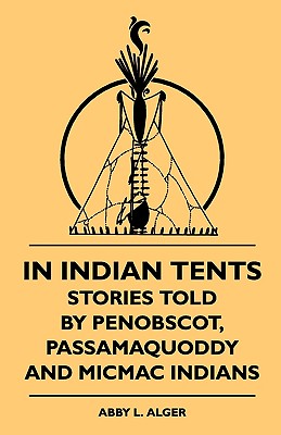 In Indian Tents - Stories Told by Penobscot, Passamaquoddy and Micmac Indians