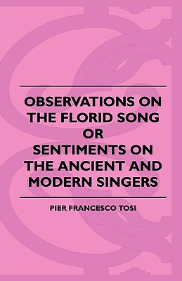 Observations On The Florid Song, Or, Sentiments On The Ancient And Modern Singers