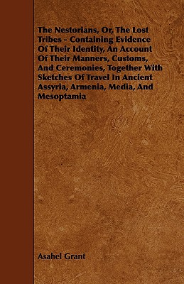 The Nestorians, Or, the Lost Tribes - Containing Evidence of Their Identity, an Account of Their Manners, Customs, and Ceremonies, Together with Sketc