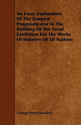 An Essay Explanatory of the Tempest Prognosticator in the Building of the Great Exhibition for the Works of Industry of All Nations