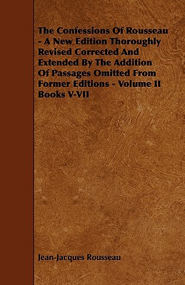 The Confessions of Rousseau - A New Edition Thoroughly Revised Corrected and Extended by the Addition of Passages Omitted from Former Editions - Volum