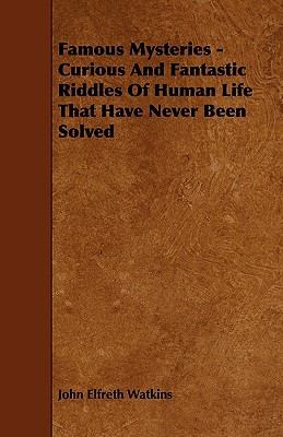 Famous Mysteries - Curious And Fantastic Riddles Of Human Life That Have Never Been Solved