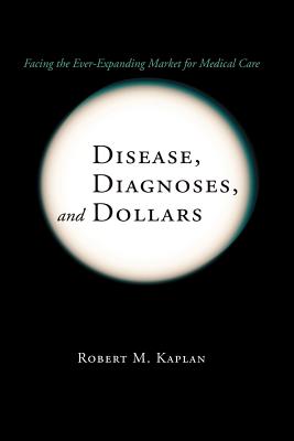 Disease, Diagnoses, and Dollars : Facing the Ever-Expanding Market for Medical Care