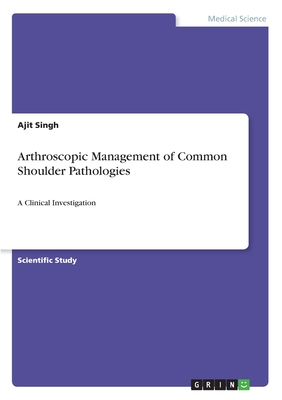 Arthroscopic Management of Common Shoulder Pathologies:A Clinical Investigation