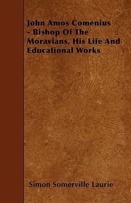 غلاف كتاب John Amos Comenius - Bishop of the Moravians, His Life and Educational Works