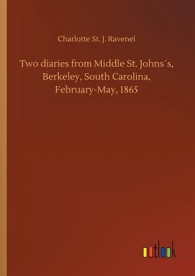 غلاف كتاب Two diaries from Middle St. Johns´s, Berkeley, South Carolina, February-May, 1865