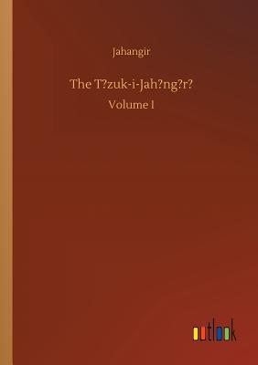 غلاف كتاب The T?zuk-i-Jah?ng?r?