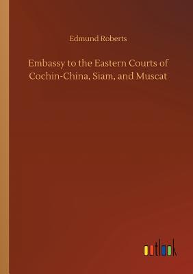 غلاف كتاب Embassy to the Eastern Courts of Cochin-China, Siam, and Muscat