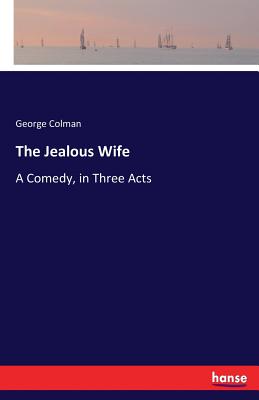 The Jealous Wife:A Comedy, in Three Acts