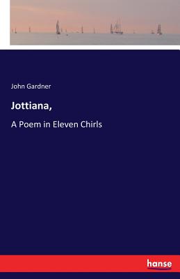 Jottiana, :A Poem in Eleven Chirls