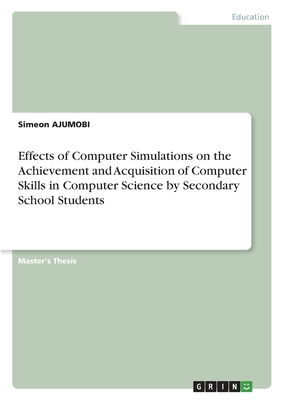 Effects of Computer Simulations on the Achievement and Acquisition of Computer Skills in Computer Science by Secondary School Students