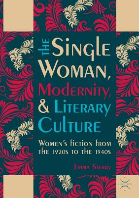 The Single Woman, Modernity, and Literary Culture : Women