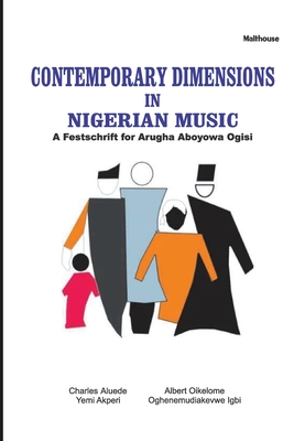 Contemporary Dimensions in Nigerian Music: A Festschrift for Arugha Aboyowa Ogisi