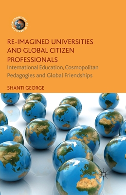 غلاف كتاب Re-Imagined Universities and Global Citizen Professionals : International Education, Cosmopolitan Pedagogies and Global Friendships
