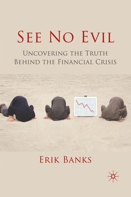 See No Evil : Uncovering The Truth Behind The Financial Crisis