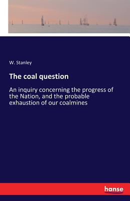 غلاف كتاب The coal question:An inquiry concerning the progress of the Nation, and the probable exhaustion of our coalmines