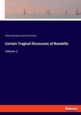 Certain Tragical Discourses of Bandello:Volume 2