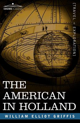 The American in Holland: Sentimental Rambles in the Eleven Provinces of the Netherlands