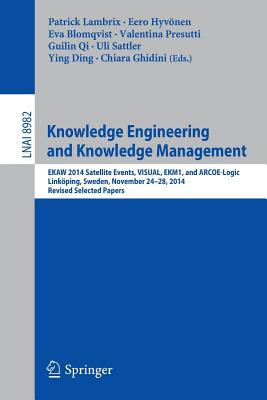 Knowledge Engineering and Knowledge Management : EKAW 2014 Satellite Events, VISUAL, EKM1, and ARCOE-Logic, Linkأ¶ping, Sweden, November 24-28, 2014.