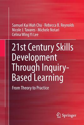 21st Century Skills Development Through Inquiry-Based Learning : From Theory to Practice