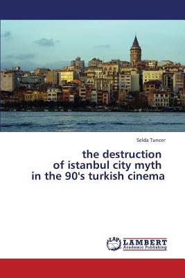 غلاف كتاب The Destruction of Istanbul City Myth in the 90's Turkish Cinema