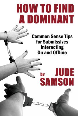 How to Find A Dominant: Common Sense Tips for Submissives Interacting On and Offline