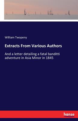 Extracts From Various Authors:And a letter detailing a fatal banditti adventure in Asia Minor in 1845