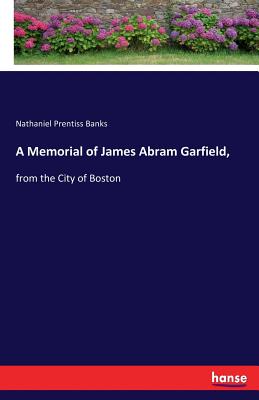 غلاف كتاب A Memorial of James Abram Garfield, :from the City of Boston