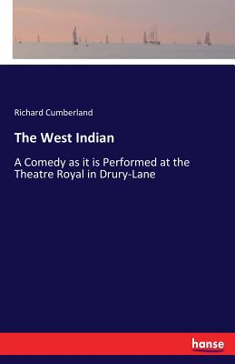 The West Indian:A Comedy as it is Performed at the Theatre Royal in Drury-Lane