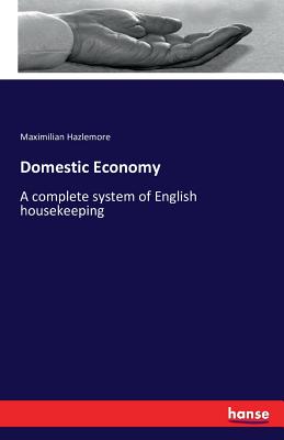 Domestic Economy:A complete system of English housekeeping
