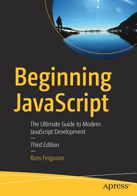 Beginning JavaScript : The Ultimate Guide to Modern JavaScript Development