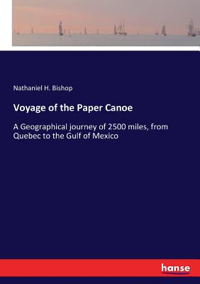 Voyage of the Paper Canoe:A Geographical journey of 2500 miles, from Quebec to the Gulf of Mexico