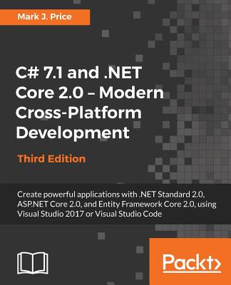 C# 7.1 and .NET Core 2.0 - Modern Cross-Platform Development - Third Edition: Create powerful applications with .NET Standard 2.0, ASP.NET Core 2.0, a