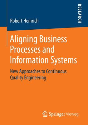 Aligning Business Processes and Information Systems : New Approaches to Continuous Quality Engineering
