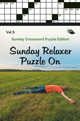 Sunday Relaxer Puzzle On Vol 5: Sunday Crossword Puzzle Edition